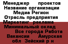 Менеджер BTL-проектов › Название организации ­ Медиа Регион › Отрасль предприятия ­ Маркетинг, реклама, PR › Минимальный оклад ­ 20 000 - Все города Работа » Вакансии   . Амурская обл.,Зейский р-н